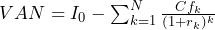 VAN=I_0-\sum_{k=1}^{N}\frac{Cf_k}{(1+r_k)^k}